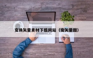 姜堰变换矢量素材下载网站（变矢量图）
