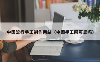 姜堰中国流行手工制作网站（中国手工网可靠吗）